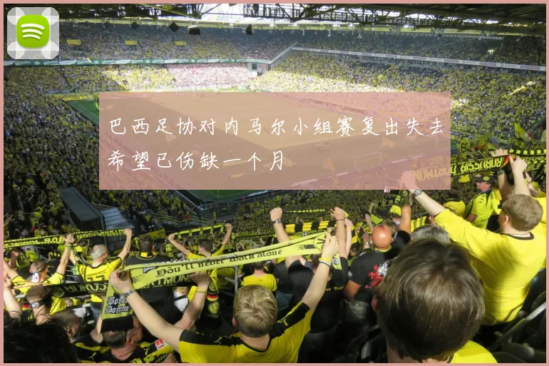 巴西足协对内马尔小组赛复出失去希望已伤缺一个月