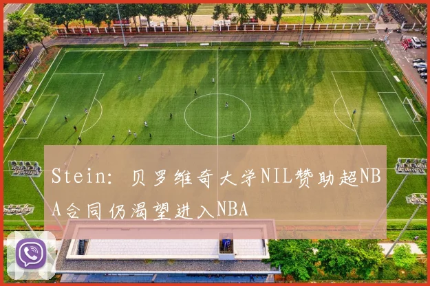 Stein：贝罗维奇大学NIL赞助超NBA合同仍渴望进入NBA